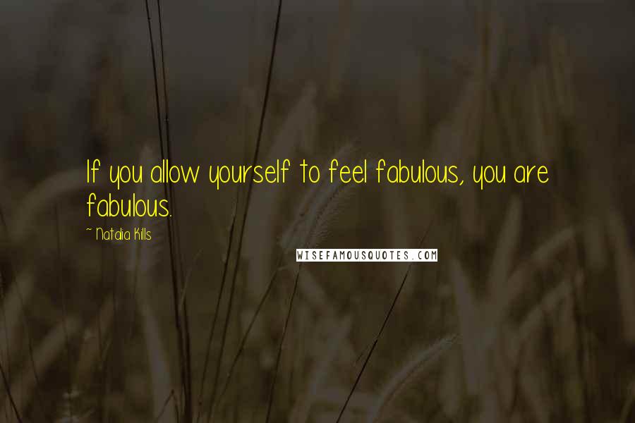 Natalia Kills Quotes: If you allow yourself to feel fabulous, you are fabulous.