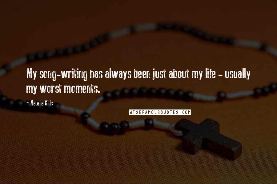 Natalia Kills Quotes: My song-writing has always been just about my life - usually my worst moments.