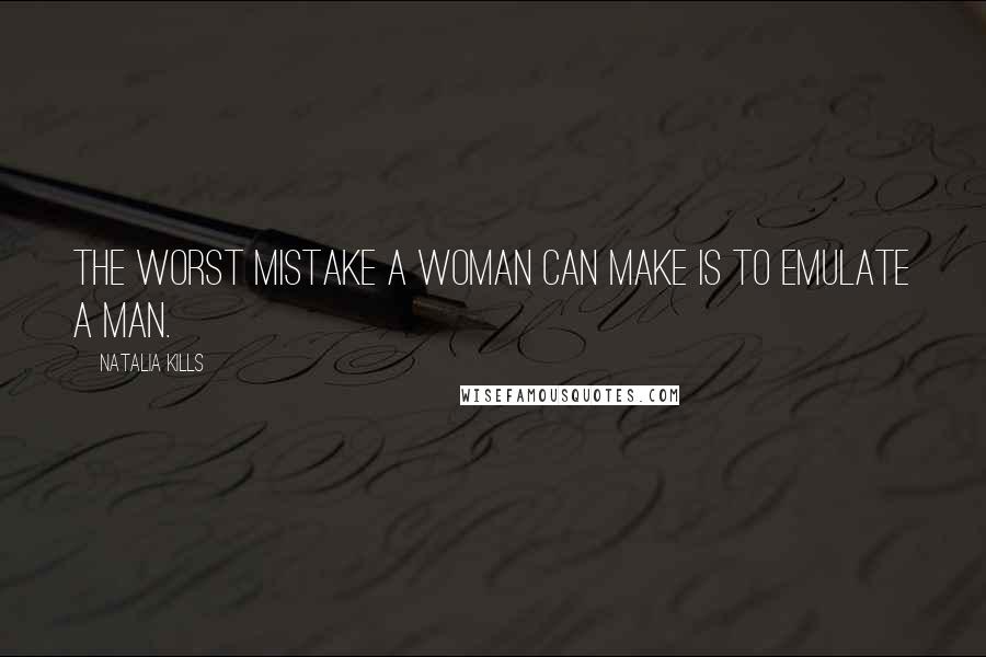 Natalia Kills Quotes: The worst mistake a woman can make is to emulate a man.