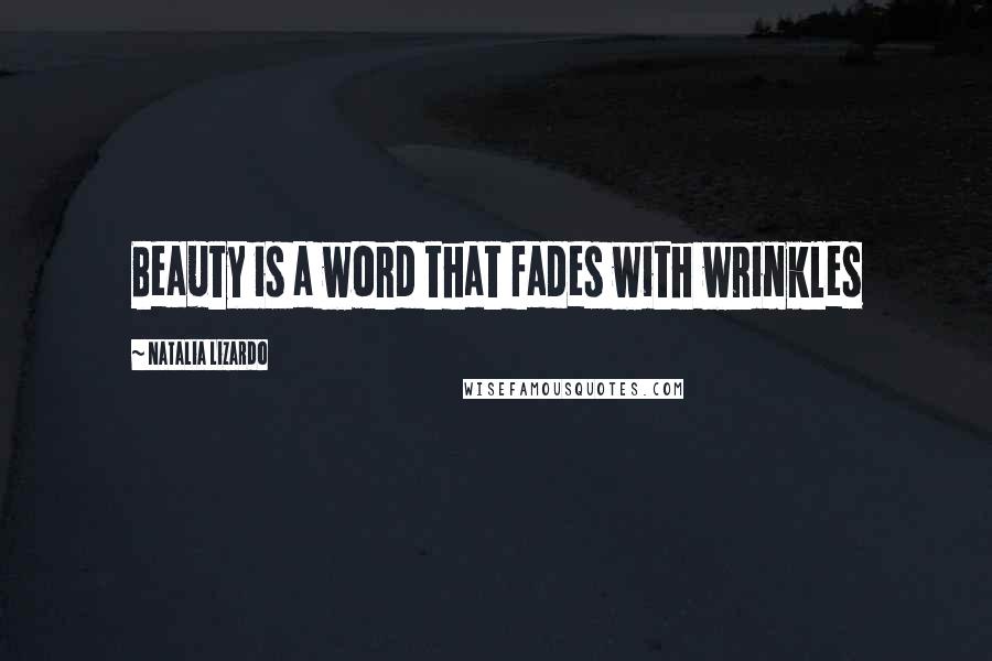 Natalia Lizardo Quotes: Beauty is a word that fades with wrinkles