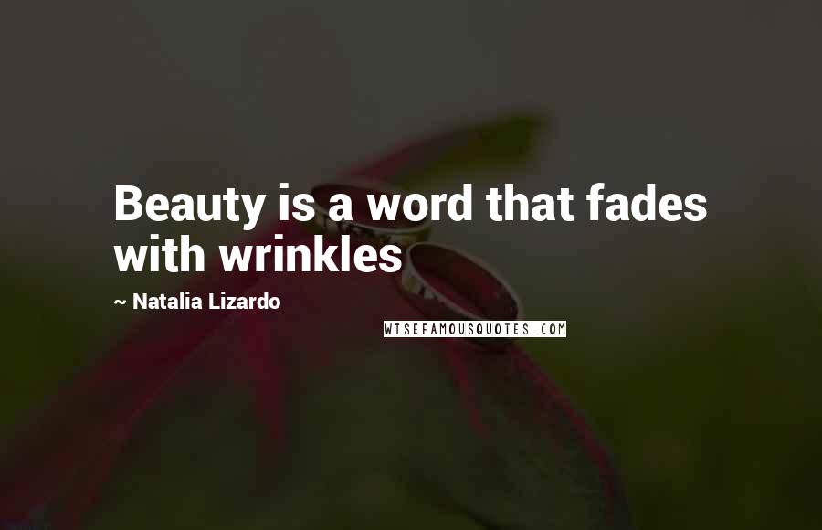 Natalia Lizardo Quotes: Beauty is a word that fades with wrinkles