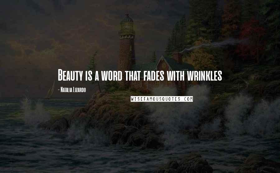 Natalia Lizardo Quotes: Beauty is a word that fades with wrinkles