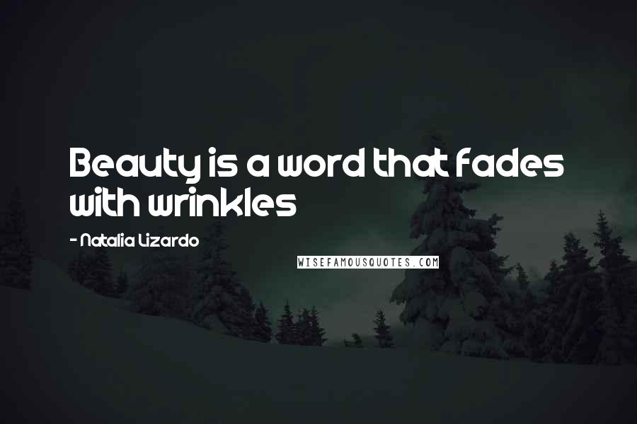 Natalia Lizardo Quotes: Beauty is a word that fades with wrinkles