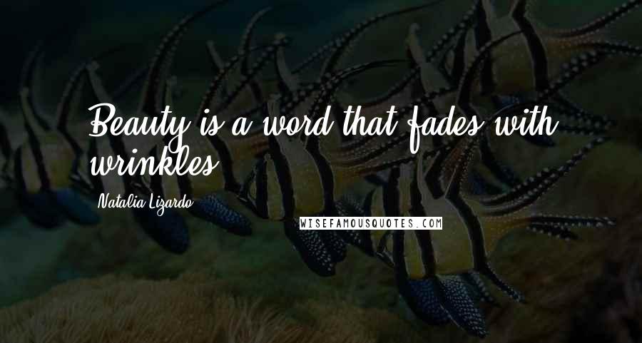 Natalia Lizardo Quotes: Beauty is a word that fades with wrinkles