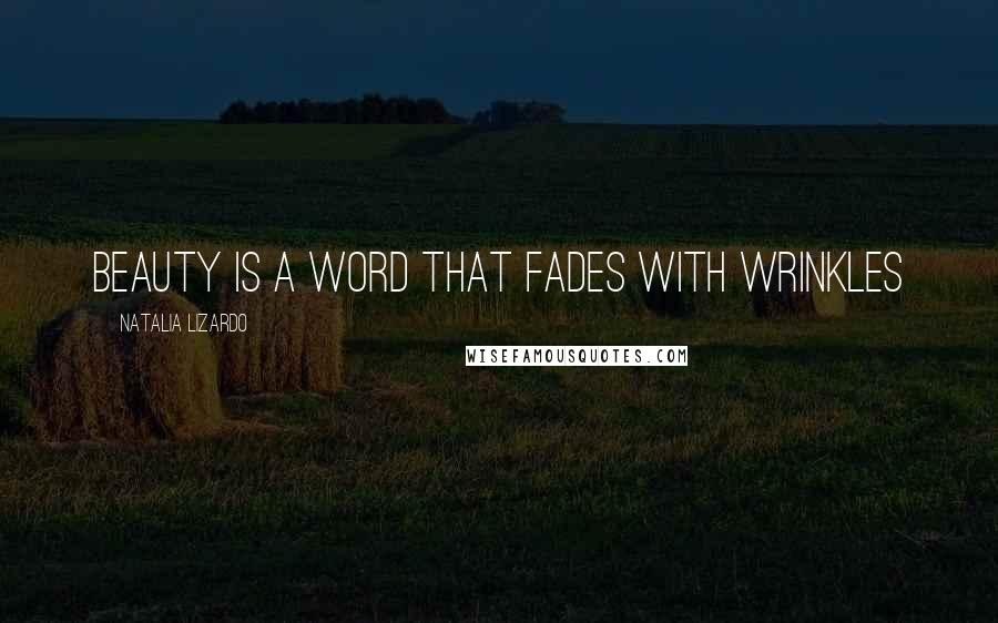 Natalia Lizardo Quotes: Beauty is a word that fades with wrinkles