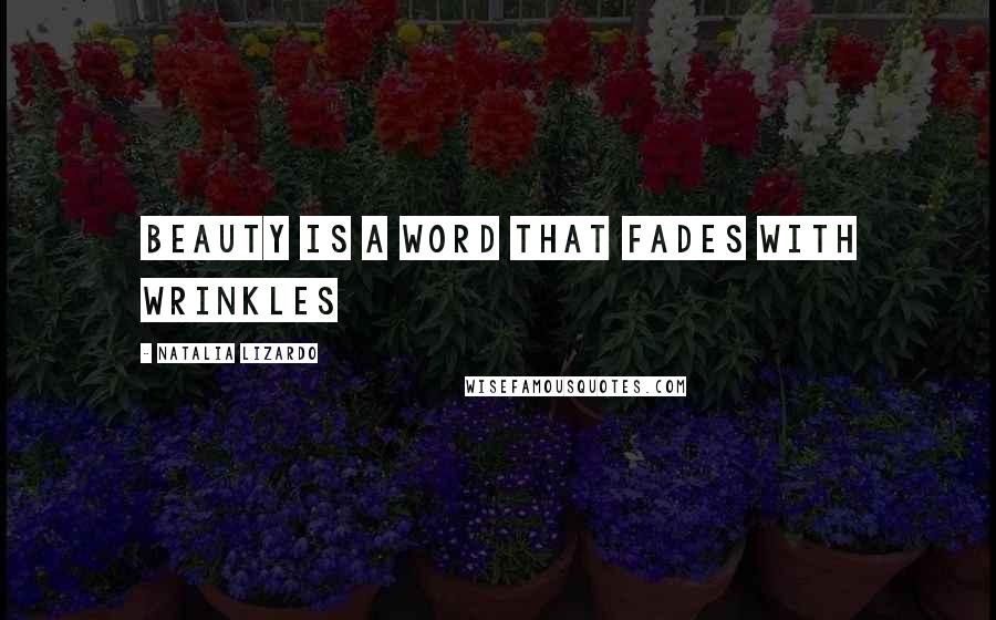 Natalia Lizardo Quotes: Beauty is a word that fades with wrinkles