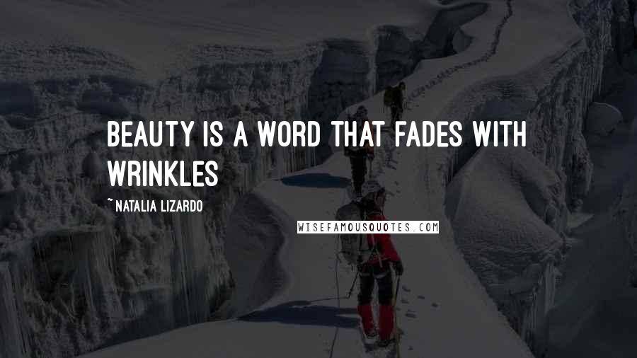 Natalia Lizardo Quotes: Beauty is a word that fades with wrinkles
