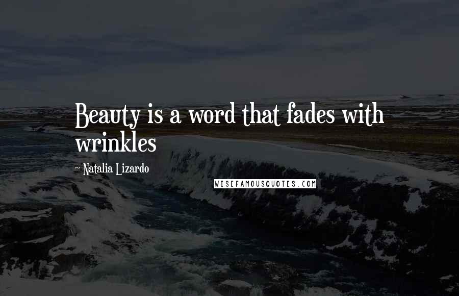 Natalia Lizardo Quotes: Beauty is a word that fades with wrinkles