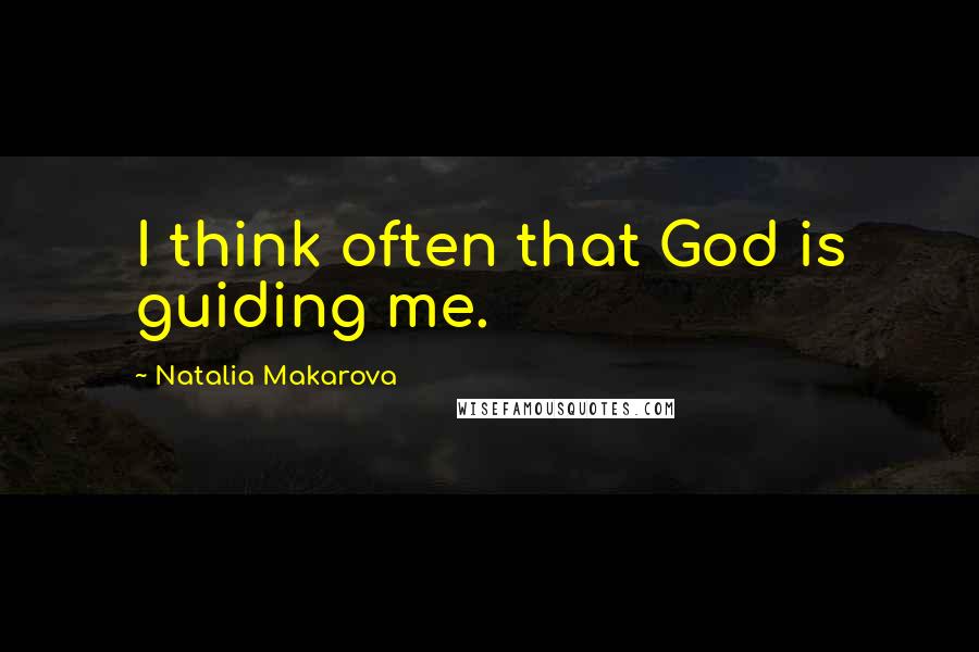 Natalia Makarova Quotes: I think often that God is guiding me.