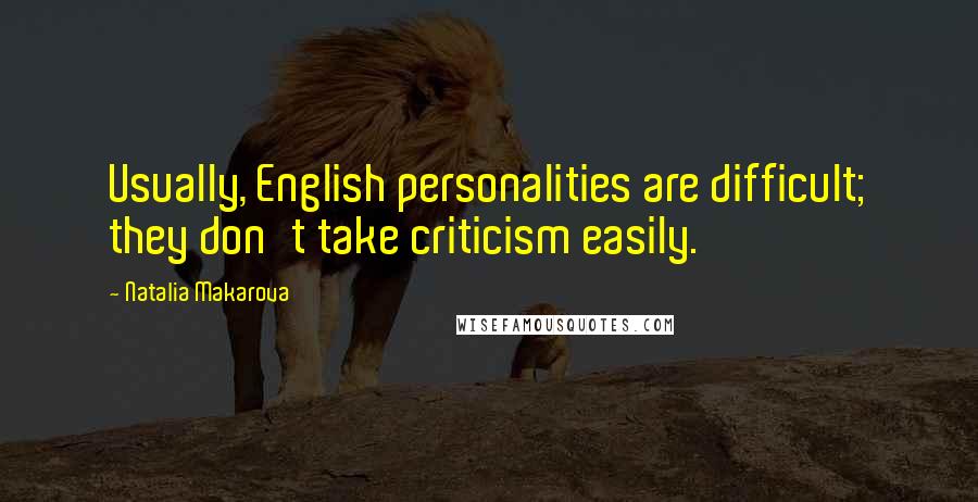 Natalia Makarova Quotes: Usually, English personalities are difficult; they don't take criticism easily.