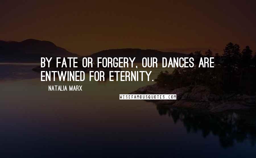 Natalia Marx Quotes: By fate or forgery, our dances are entwined for eternity.