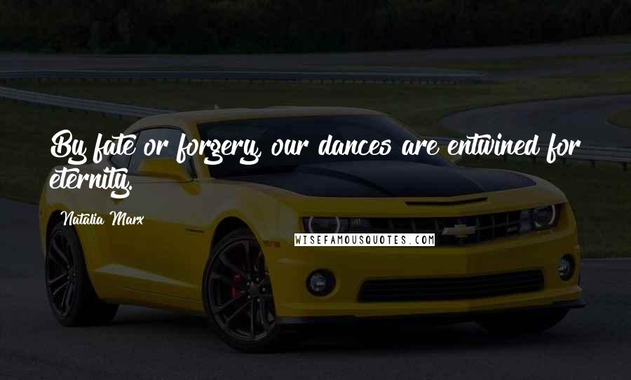 Natalia Marx Quotes: By fate or forgery, our dances are entwined for eternity.