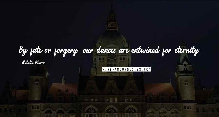 Natalia Marx Quotes: By fate or forgery, our dances are entwined for eternity.