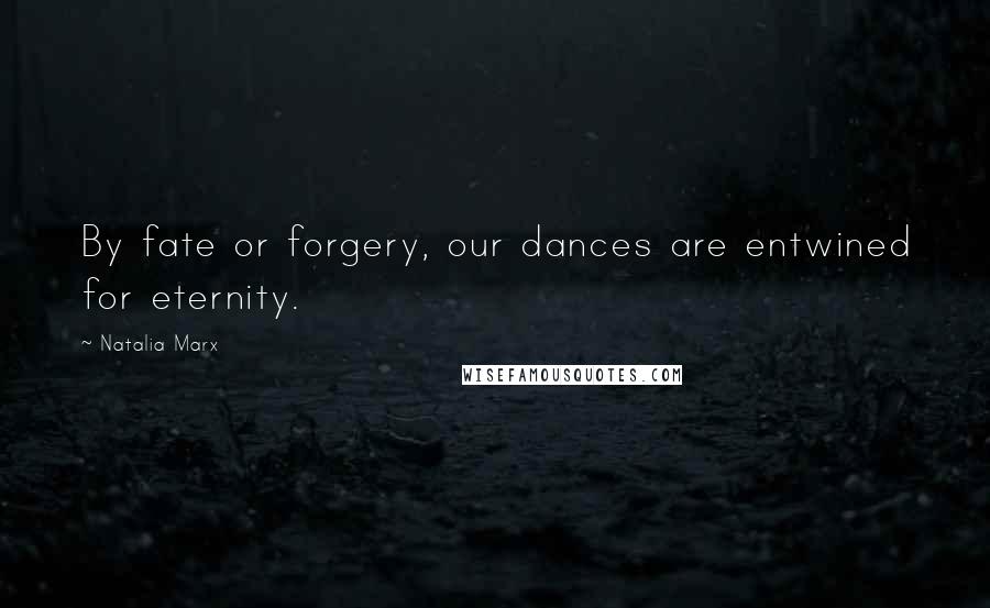 Natalia Marx Quotes: By fate or forgery, our dances are entwined for eternity.