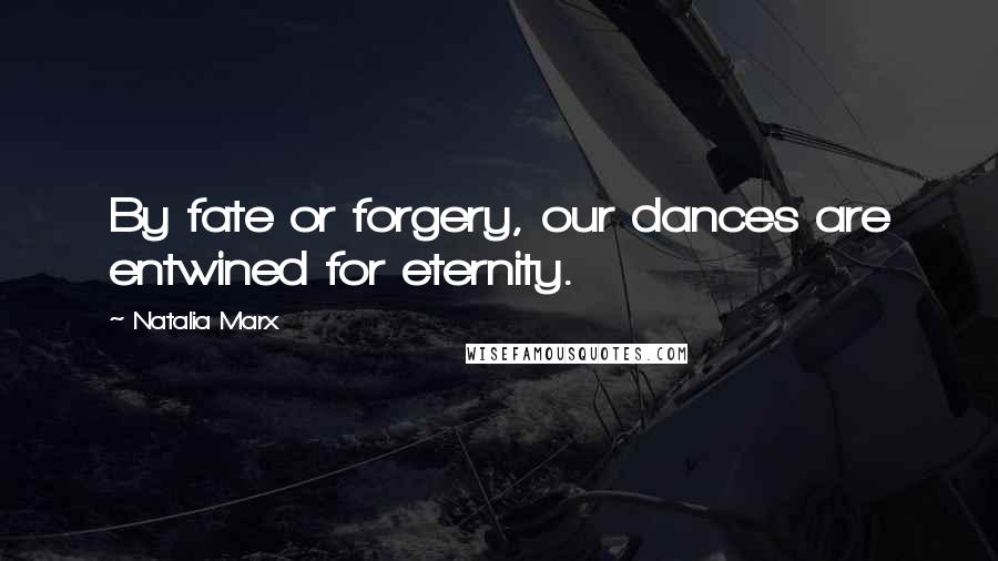 Natalia Marx Quotes: By fate or forgery, our dances are entwined for eternity.