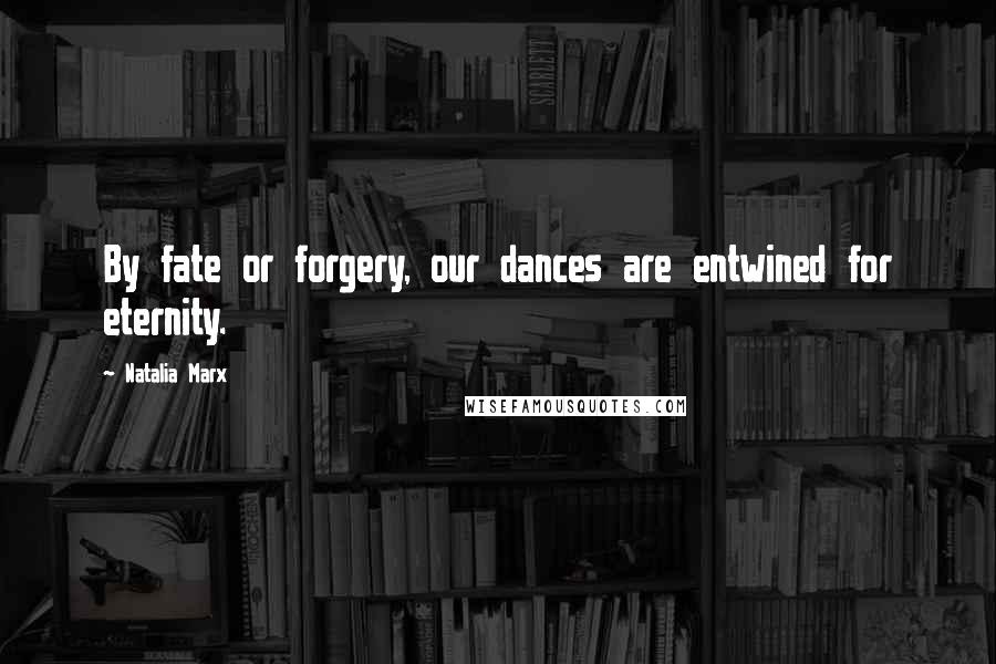 Natalia Marx Quotes: By fate or forgery, our dances are entwined for eternity.
