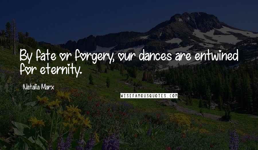 Natalia Marx Quotes: By fate or forgery, our dances are entwined for eternity.