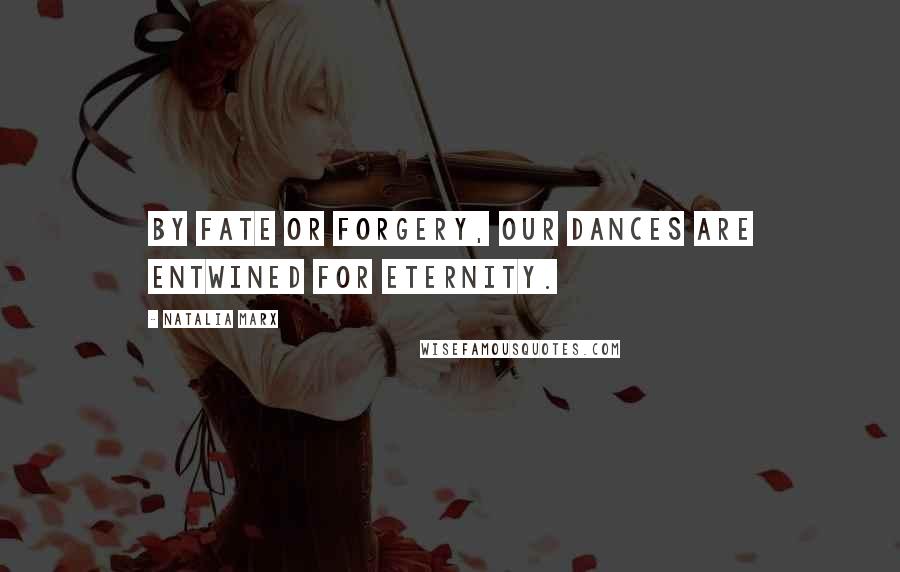 Natalia Marx Quotes: By fate or forgery, our dances are entwined for eternity.