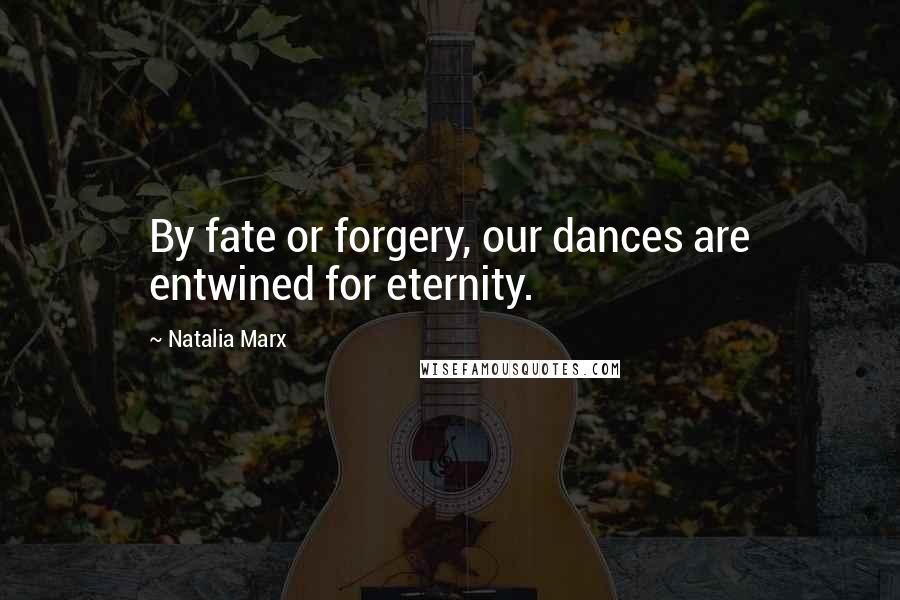 Natalia Marx Quotes: By fate or forgery, our dances are entwined for eternity.