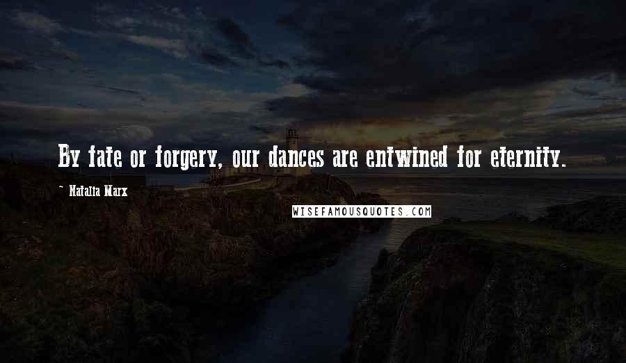Natalia Marx Quotes: By fate or forgery, our dances are entwined for eternity.