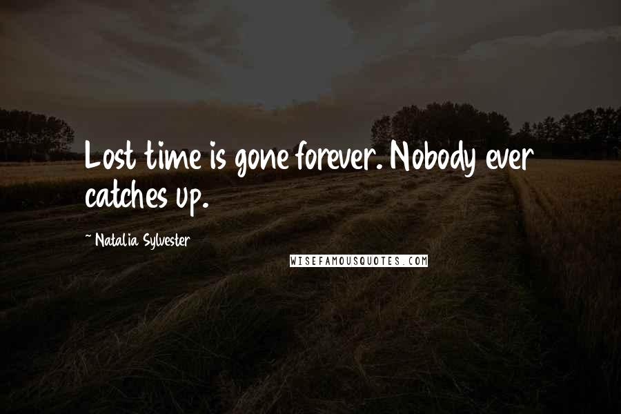 Natalia Sylvester Quotes: Lost time is gone forever. Nobody ever catches up.