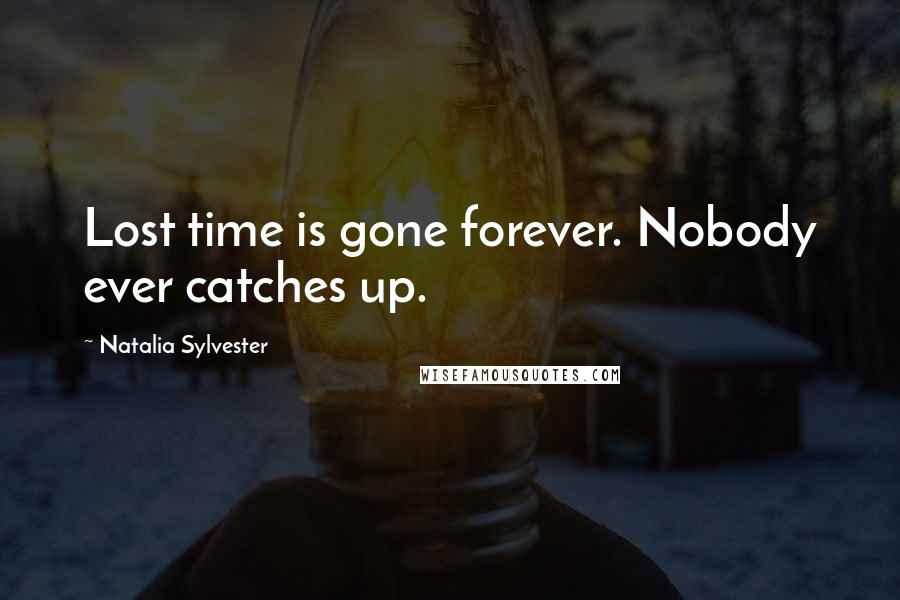 Natalia Sylvester Quotes: Lost time is gone forever. Nobody ever catches up.