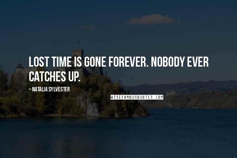 Natalia Sylvester Quotes: Lost time is gone forever. Nobody ever catches up.