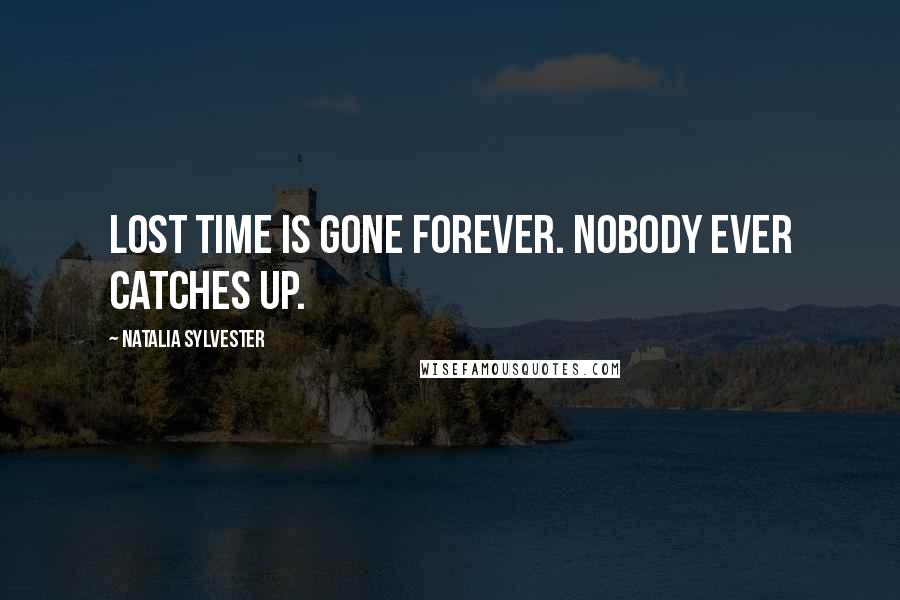 Natalia Sylvester Quotes: Lost time is gone forever. Nobody ever catches up.