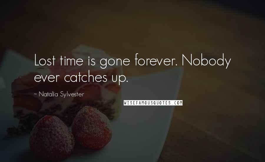 Natalia Sylvester Quotes: Lost time is gone forever. Nobody ever catches up.