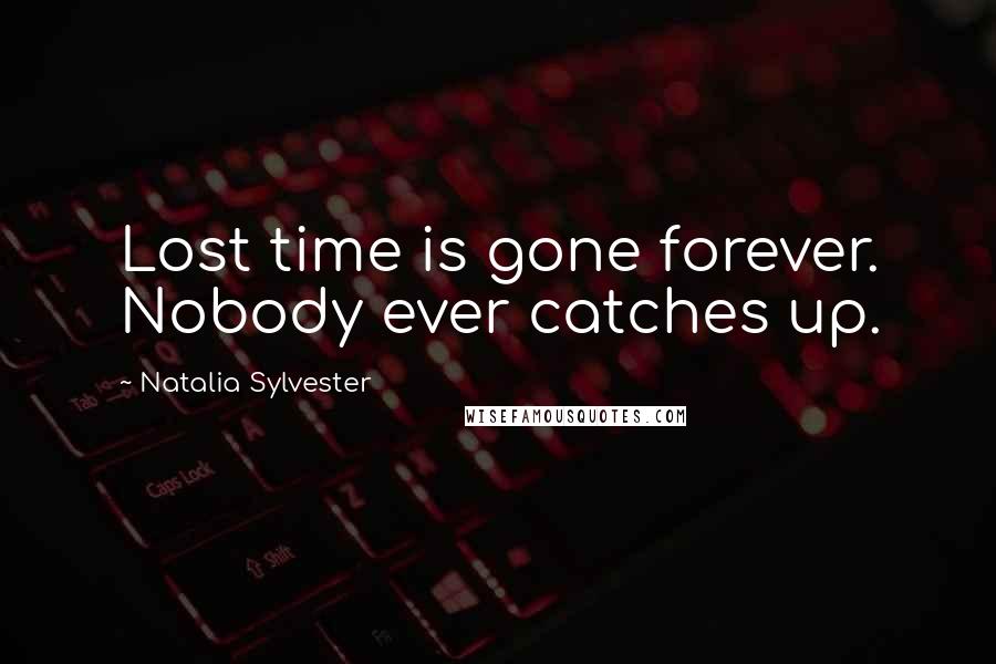 Natalia Sylvester Quotes: Lost time is gone forever. Nobody ever catches up.