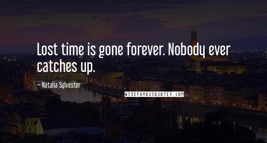 Natalia Sylvester Quotes: Lost time is gone forever. Nobody ever catches up.