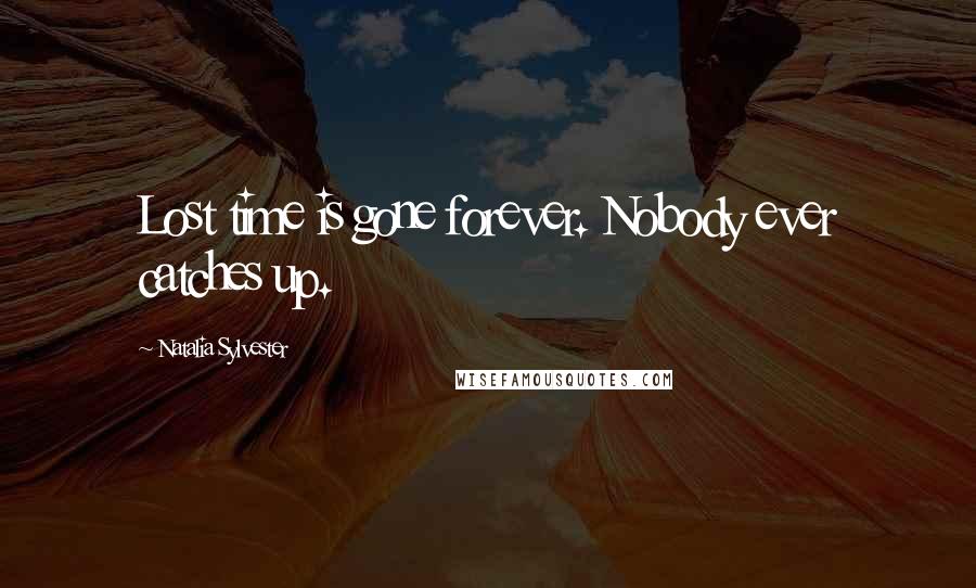 Natalia Sylvester Quotes: Lost time is gone forever. Nobody ever catches up.