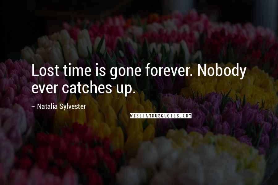 Natalia Sylvester Quotes: Lost time is gone forever. Nobody ever catches up.