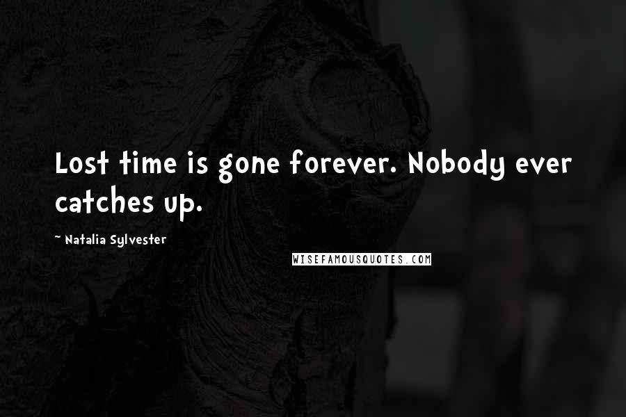 Natalia Sylvester Quotes: Lost time is gone forever. Nobody ever catches up.