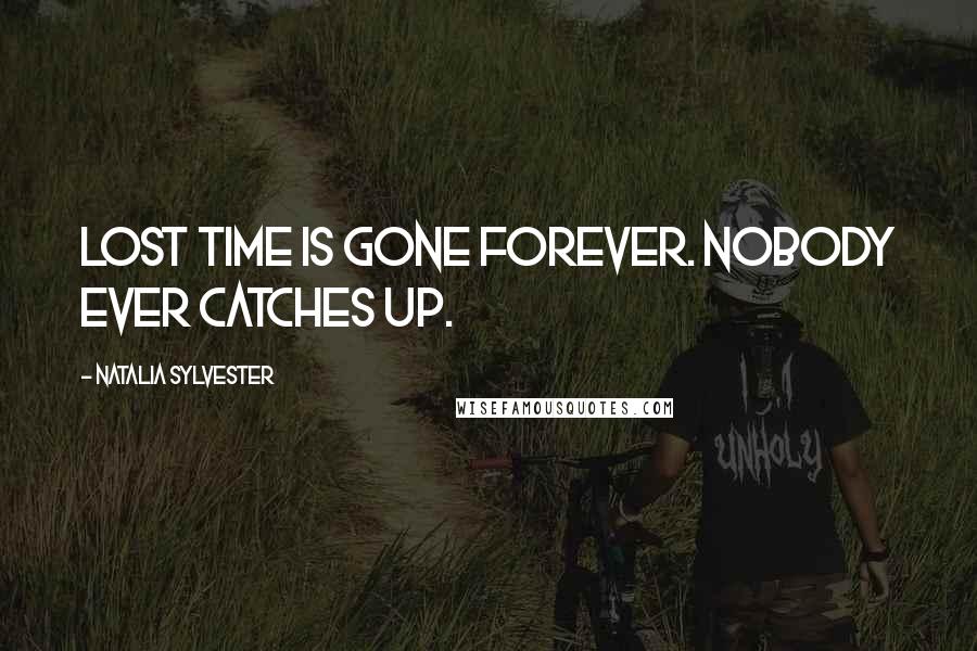 Natalia Sylvester Quotes: Lost time is gone forever. Nobody ever catches up.