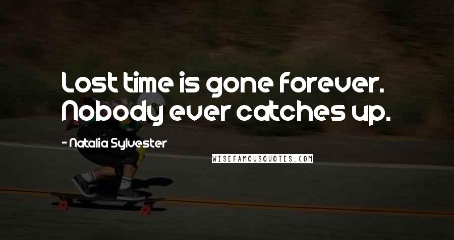 Natalia Sylvester Quotes: Lost time is gone forever. Nobody ever catches up.