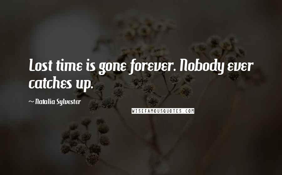 Natalia Sylvester Quotes: Lost time is gone forever. Nobody ever catches up.