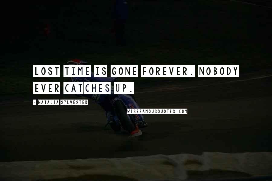 Natalia Sylvester Quotes: Lost time is gone forever. Nobody ever catches up.