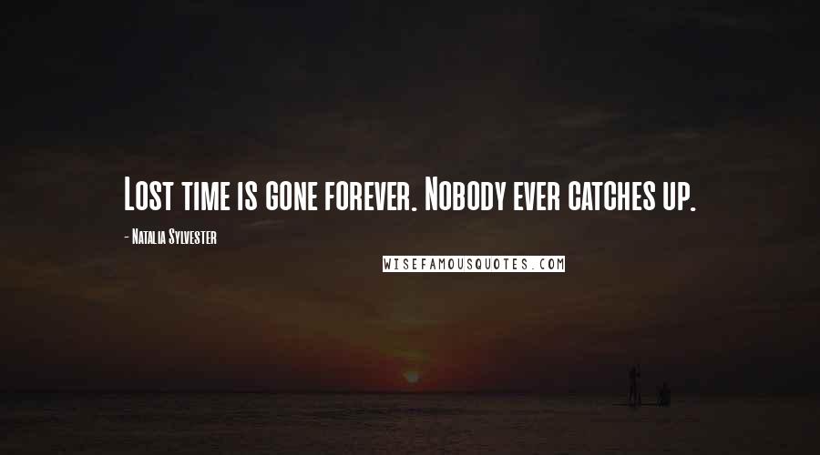 Natalia Sylvester Quotes: Lost time is gone forever. Nobody ever catches up.