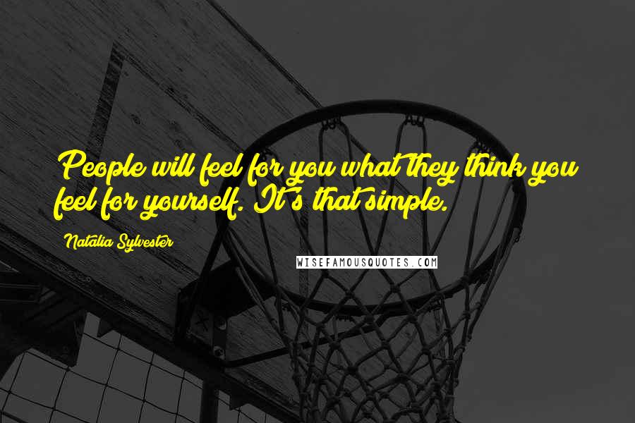 Natalia Sylvester Quotes: People will feel for you what they think you feel for yourself. It's that simple.