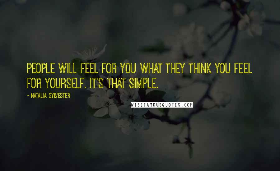 Natalia Sylvester Quotes: People will feel for you what they think you feel for yourself. It's that simple.