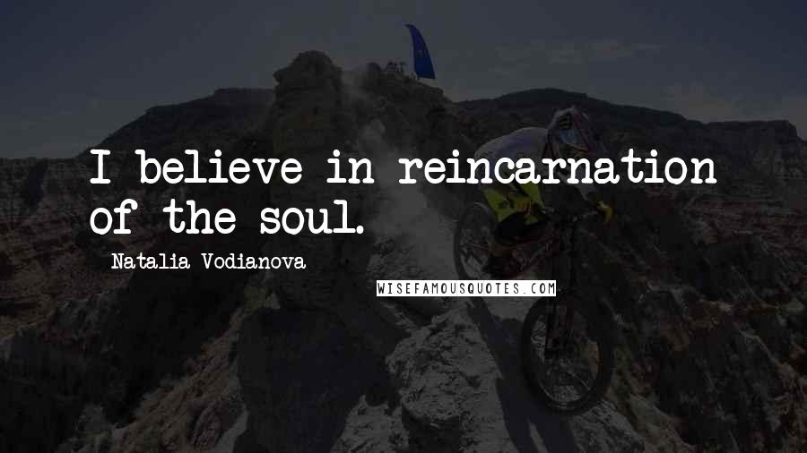 Natalia Vodianova Quotes: I believe in reincarnation of the soul.