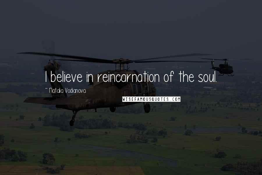 Natalia Vodianova Quotes: I believe in reincarnation of the soul.