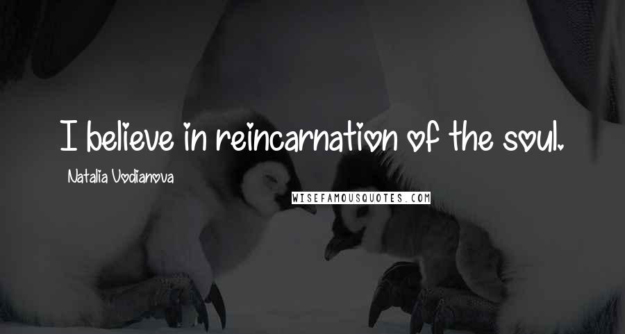 Natalia Vodianova Quotes: I believe in reincarnation of the soul.