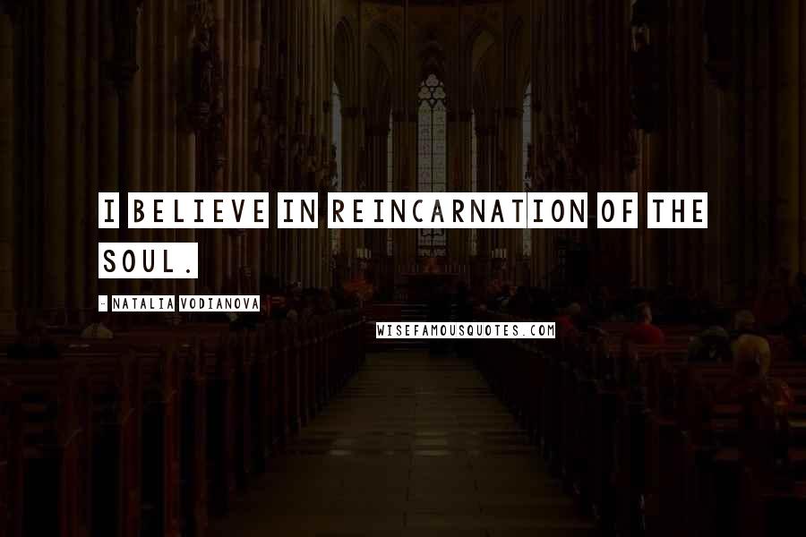 Natalia Vodianova Quotes: I believe in reincarnation of the soul.