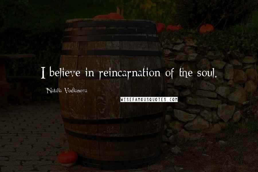 Natalia Vodianova Quotes: I believe in reincarnation of the soul.