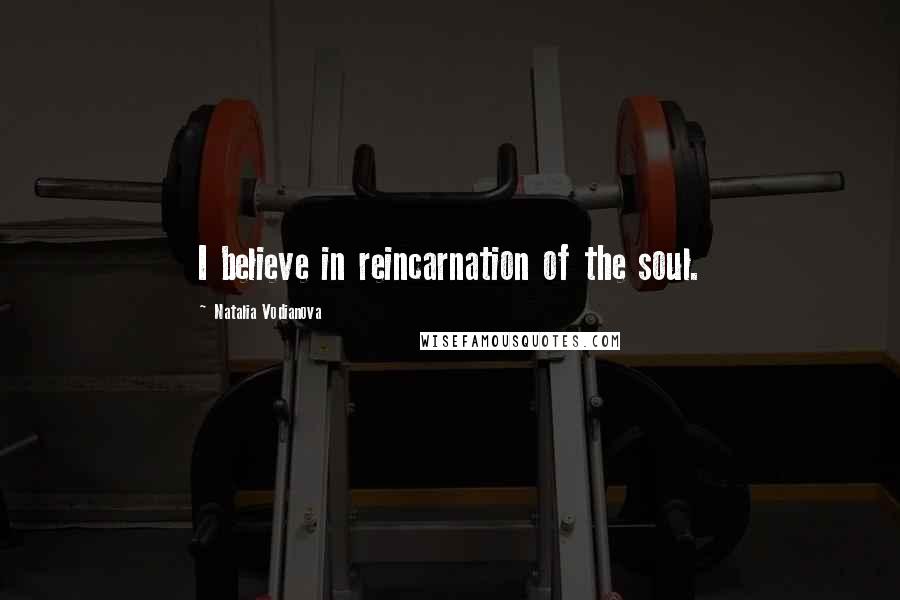 Natalia Vodianova Quotes: I believe in reincarnation of the soul.