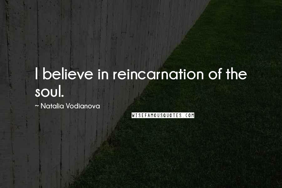 Natalia Vodianova Quotes: I believe in reincarnation of the soul.