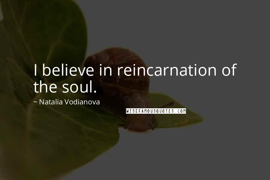 Natalia Vodianova Quotes: I believe in reincarnation of the soul.