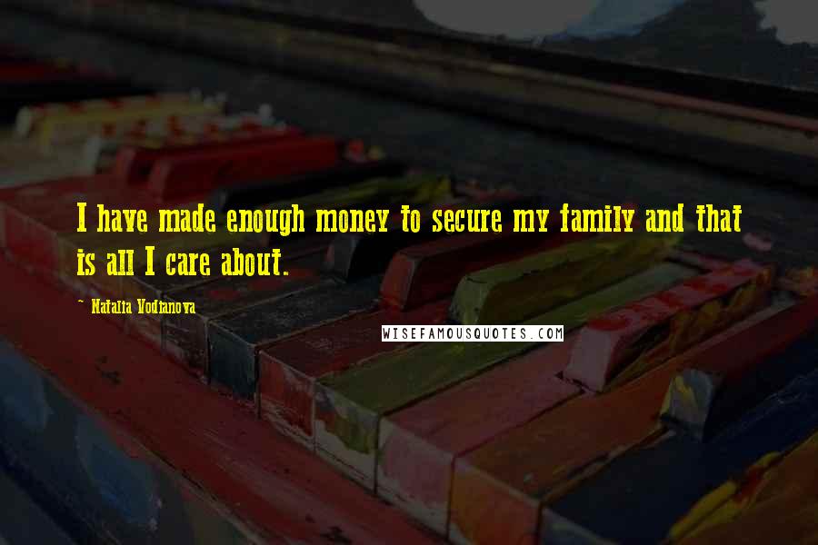 Natalia Vodianova Quotes: I have made enough money to secure my family and that is all I care about.